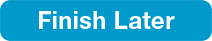 Finish Later button